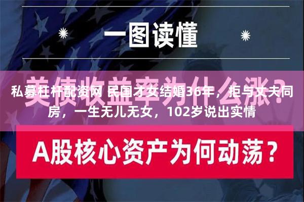 私募杠杆配资网 民国才女结婚36年，拒与丈夫同房，一生无儿无女，102岁说出实情