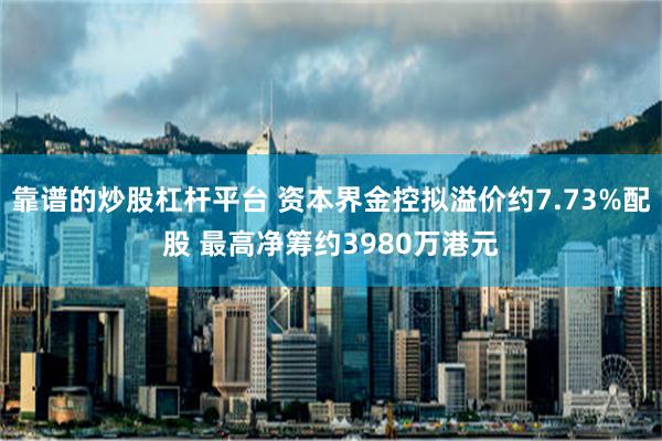 靠谱的炒股杠杆平台 资本界金控拟溢价约7.73%配股 最高净筹约3980万港元