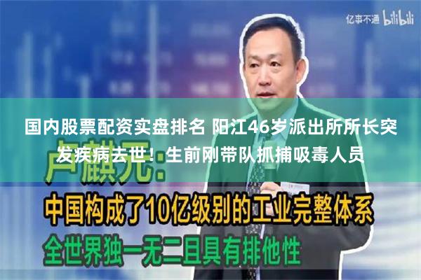 国内股票配资实盘排名 阳江46岁派出所所长突发疾病去世！生前刚带队抓捕吸毒人员