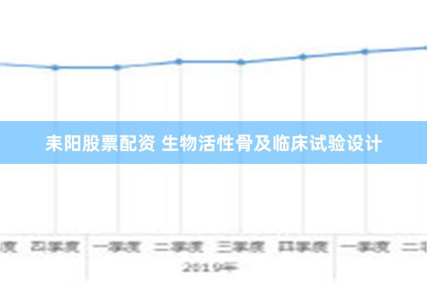 耒阳股票配资 生物活性骨及临床试验设计