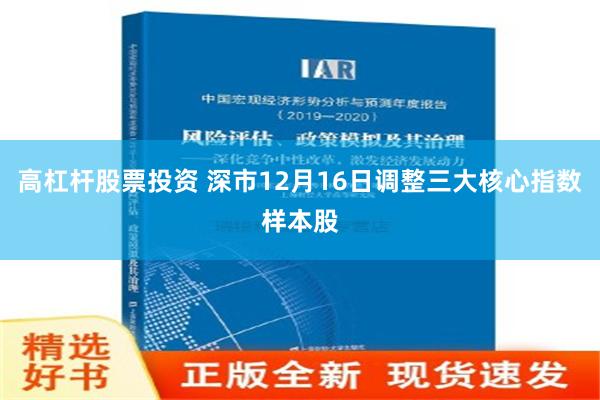 高杠杆股票投资 深市12月16日调整三大核心指数样本股