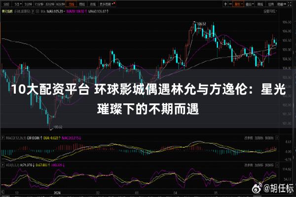 10大配资平台 环球影城偶遇林允与方逸伦：星光璀璨下的不期而遇